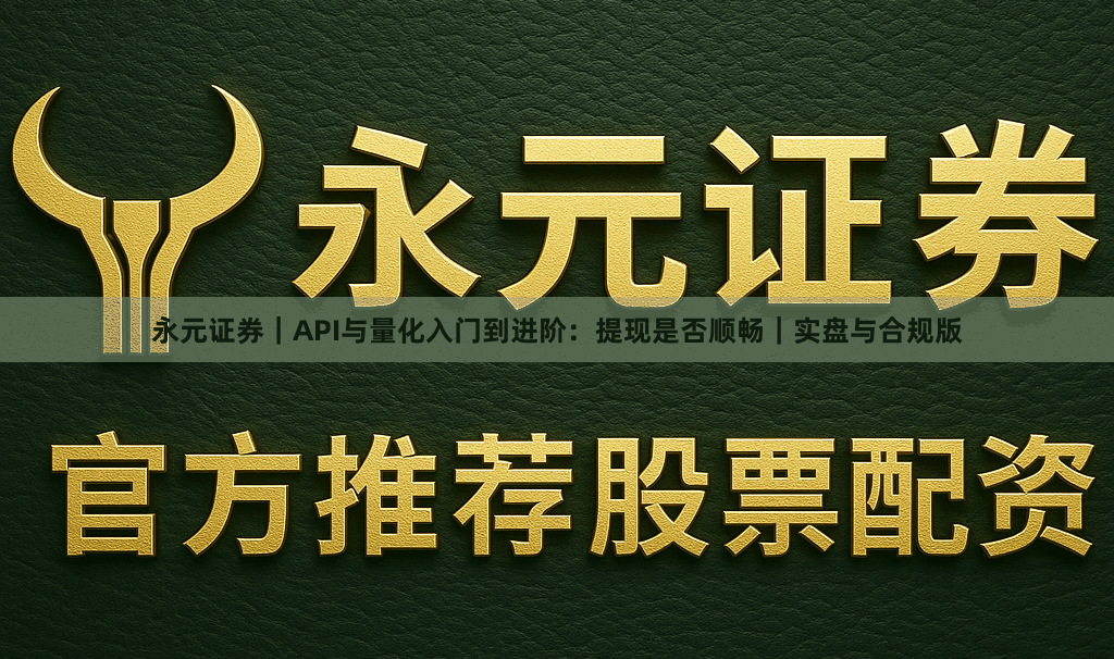 永元证券｜API与量化入门到进阶：提现是否顺畅｜实盘与合规版