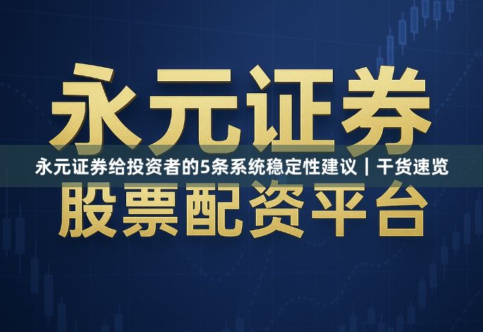 永元证券给投资者的5条系统稳定性建议｜干货速览