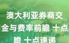 澳大利亚券商交易佣金与费率前瞻 十点速递