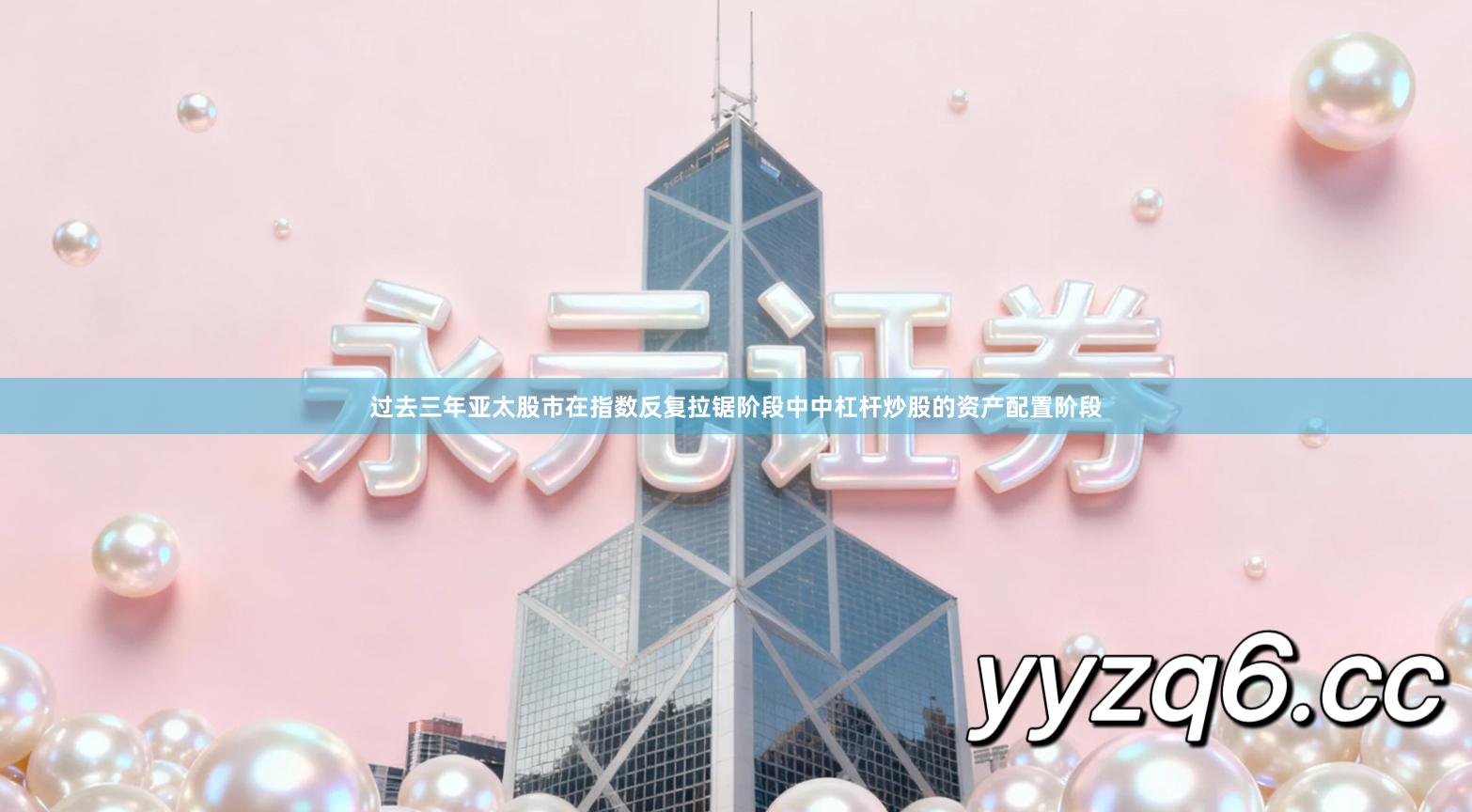 过去三年亚太股市在指数反复拉锯阶段中中杠杆炒股的资产配置阶段