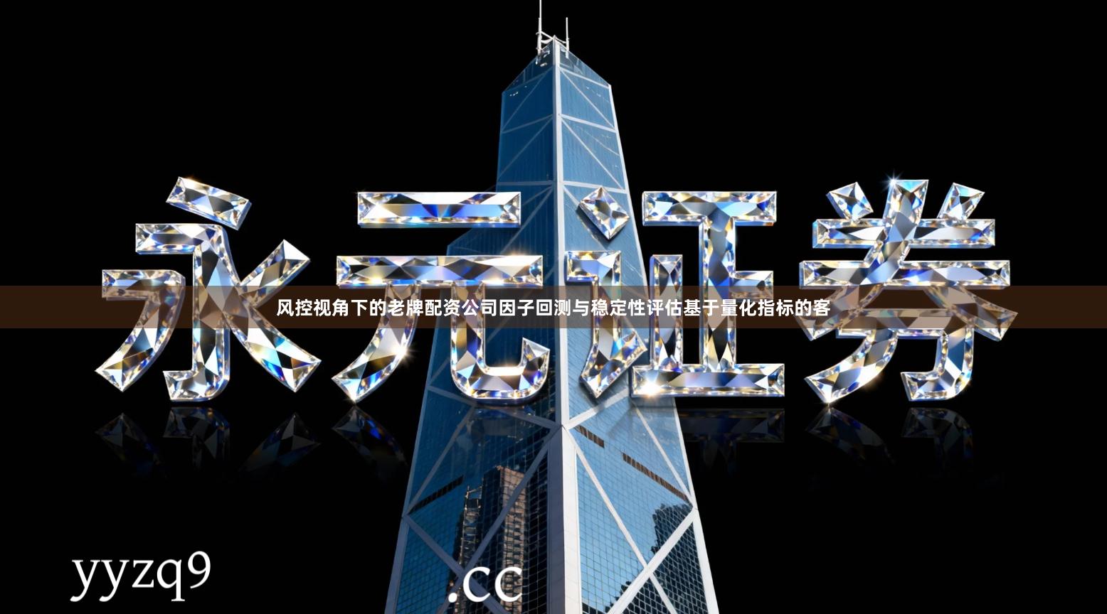 风控视角下的老牌配资公司因子回测与稳定性评估基于量化指标的客