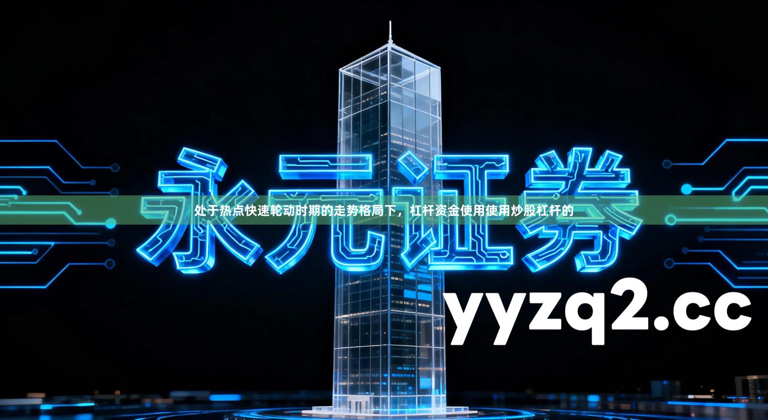 处于热点快速轮动时期的走势格局下，杠杆资金使用使用炒股杠杆的