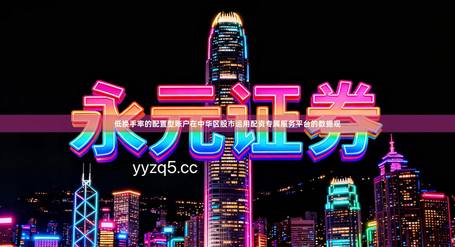 低换手率的配置型账户在中华区股市运用配资专属服务平台的数据观