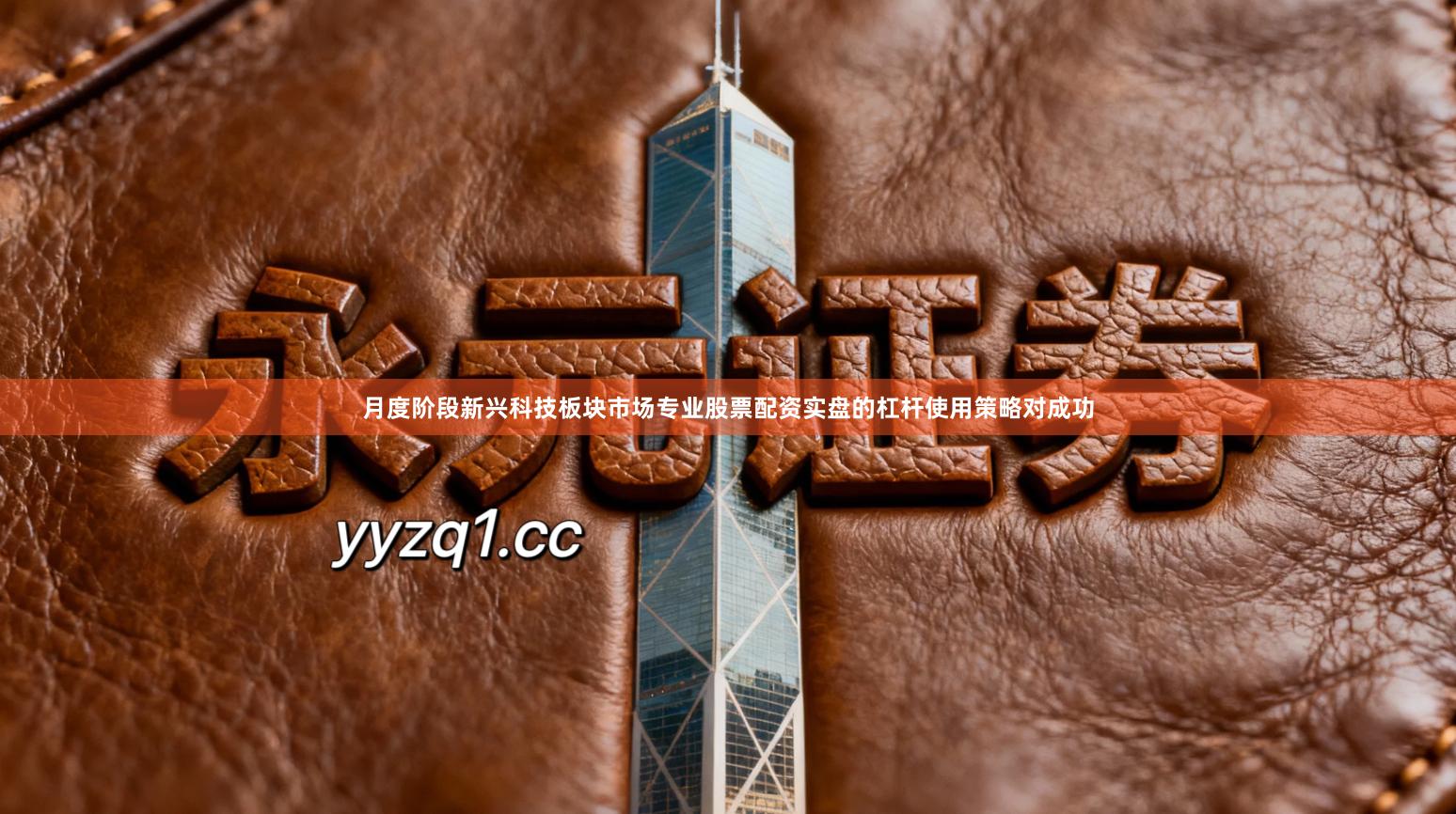 月度阶段新兴科技板块市场专业股票配资实盘的杠杆使用策略对成功