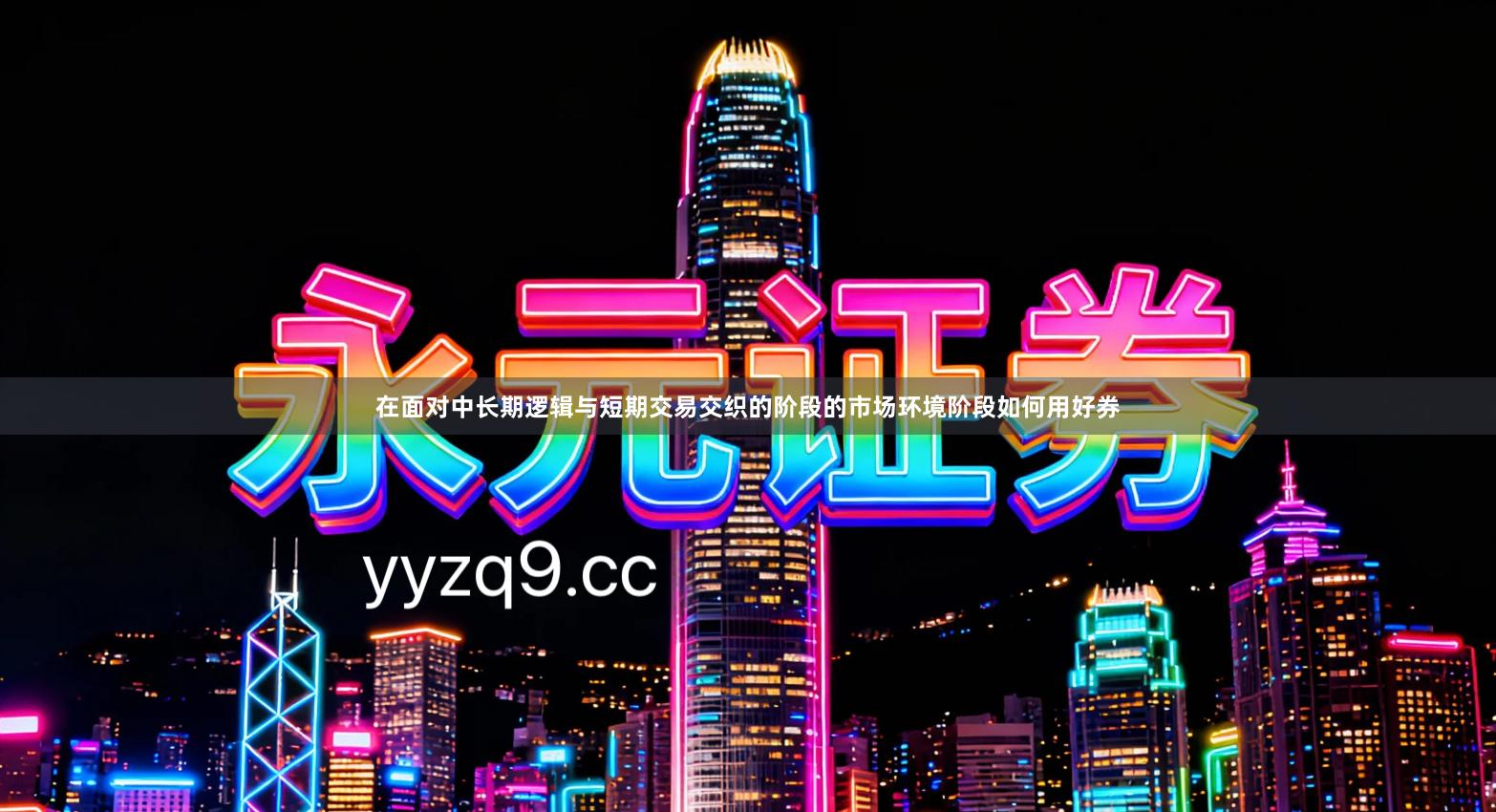 在面对中长期逻辑与短期交易交织的阶段的市场环境阶段如何用好券